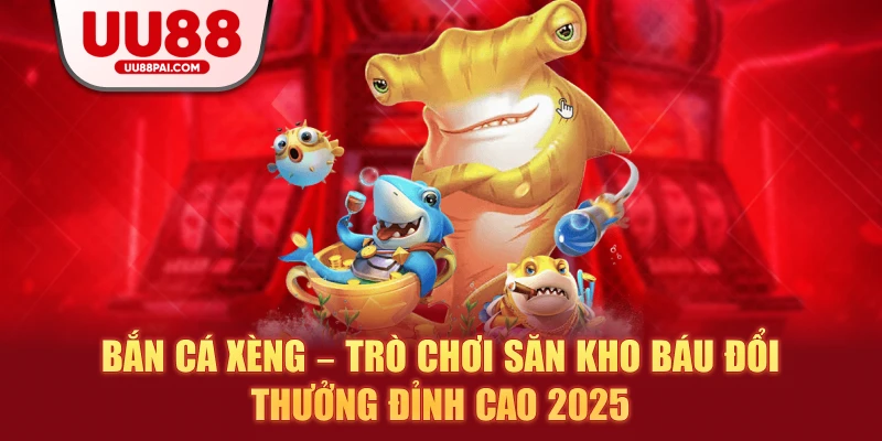 Bắn cá xèng trò chơi săn kho báu đổi thưởng đỉnh cao 2025