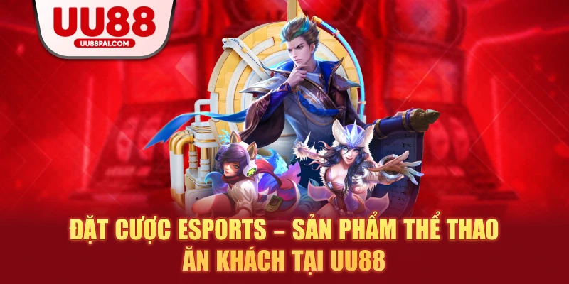 Đặt cược esports sản phẩm thể thao ăn khách tại uu88
