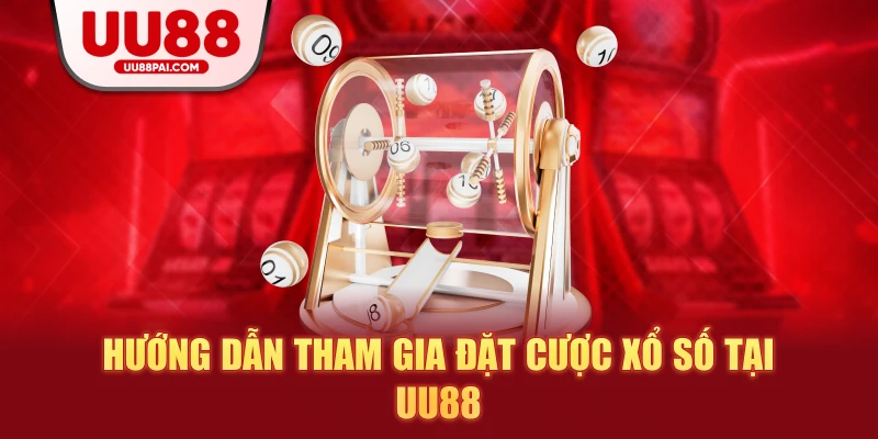 Hướng dẫn tham gia đặt cược xổ số tại uu88