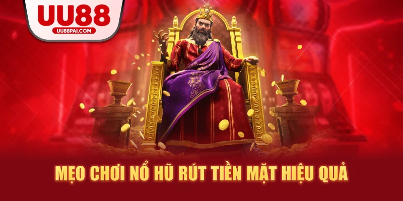 Mẹo chơi nổ hũ rút tiền mặt hiệu quả