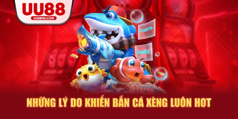 Những lý do khiến bắn cá xèng luôn hot