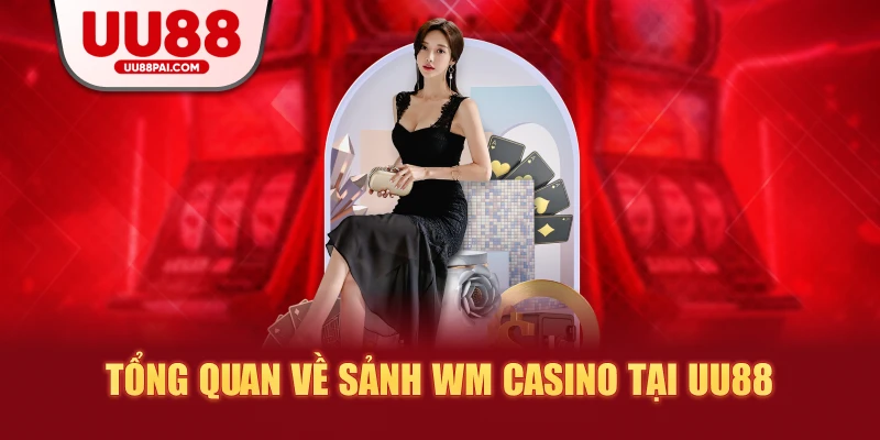Tổng quan về sảnh wm casino tại uu88