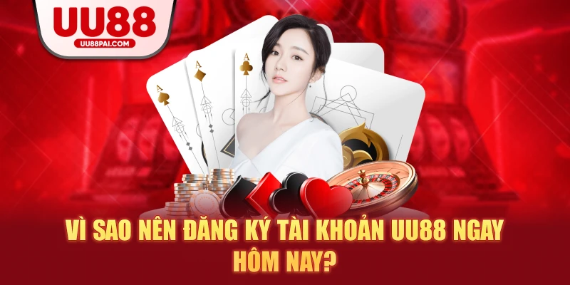 Vì sao nên đăng ký tài khoản uu88 ngay hôm nay